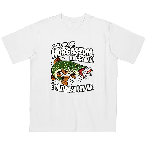 Csak akkor horgászom ha úgy van.