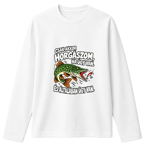 Csak akkor horgászom ha úgy van.